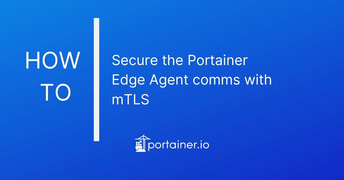 how-to-secure-the-portainer-edge-agent-comms-with-mtls